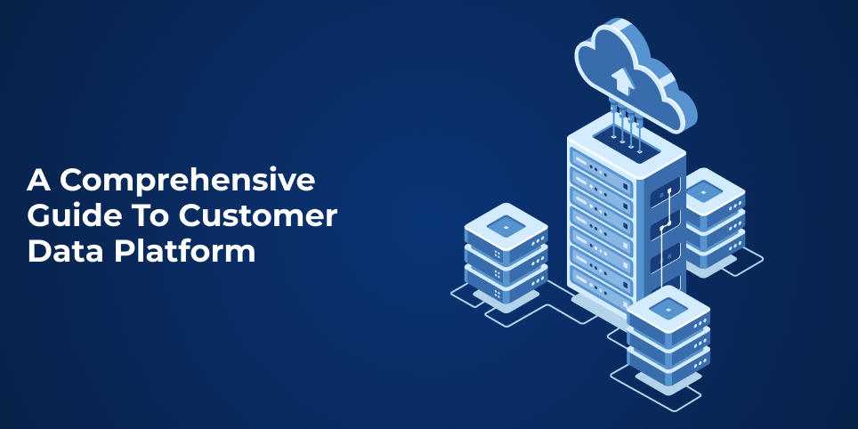 A Comprehensive Guide to Customer Data Platform